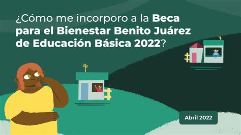 Becas para el Bienestar Benito Juárez 2022. Así te puedes .